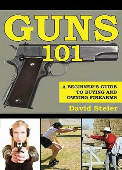 Guns 101: A Beginner's Guide to Buying and Owning Firearms, Paperback