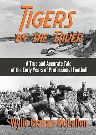 Tigers by the River: A True and Accurate Tale of the Early Days of Pro Football, Paperback