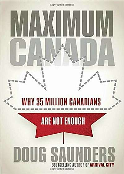 Maximum Canada: Why 35 Million Canadians Are Not Enough, Hardcover