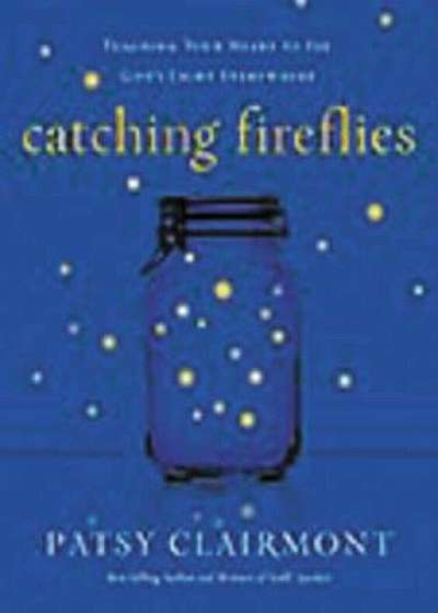 Catching Fireflies: Teaching Your Heart to See God's Light Everywhere, Paperback