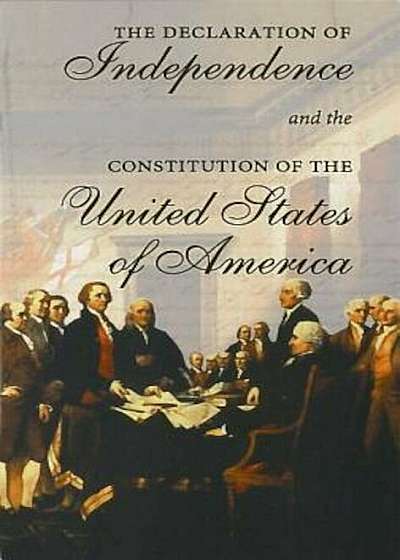 The Declaration of Independence and the Constitution of the United States of America, Paperback