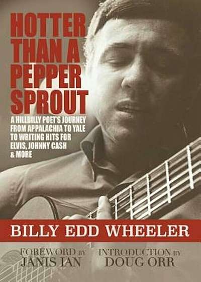 Hotter Than a Pepper Sprout: A Hillbilly Poet's Journey from Appalachia to Yale to Writing Hits for Elvis, Johnny Cash & More, Hardcover