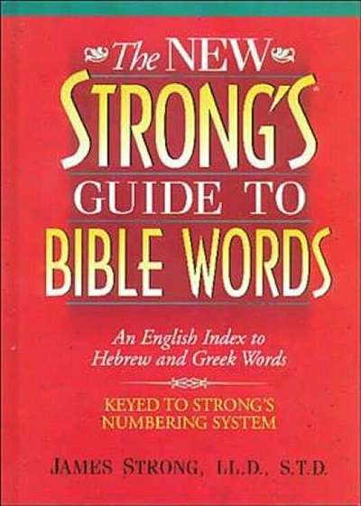 The New Strong's Guide to Bible Words: An English Index to Hebrew and Greek Words, Paperback