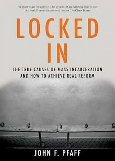 Locked in: The True Causes of Mass Incarceration--And How to Achieve Real Reform, Hardcover
