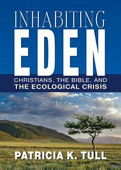 Inhabiting Eden: Christians, the Bible, and the Ecological Crisis, Paperback