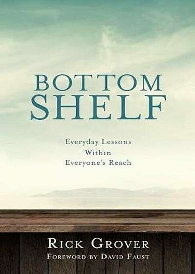 Bottom Shelf Everyday Lessons Within Everyone's Reach, Paperback