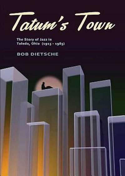 Tatum's Town: The Story of Jazz in Toledo, Ohio (1915-1985), Paperback