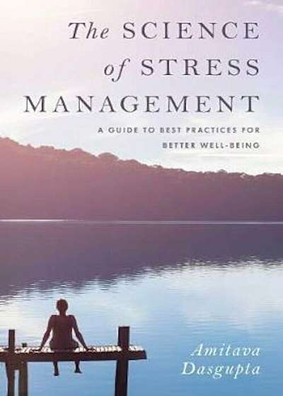 The Science of Stress Management: A Guide to Best Practices for Better Well-Being, Hardcover