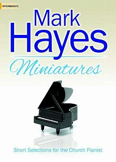 Mark Hayes Miniatures: Short Selections for the Church Pianist, Paperback