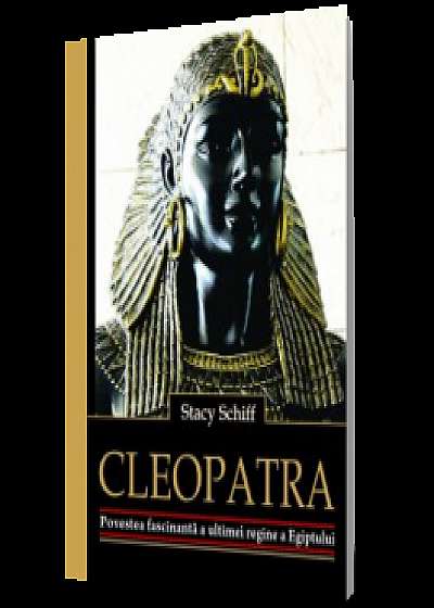 Cleopatra. Povestea fascinantă a ultimei regine a Egiptului