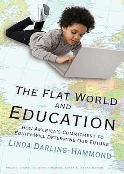 The Flat World and Education: How America's Commitment to Equity Will Determine Our Future, Paperback