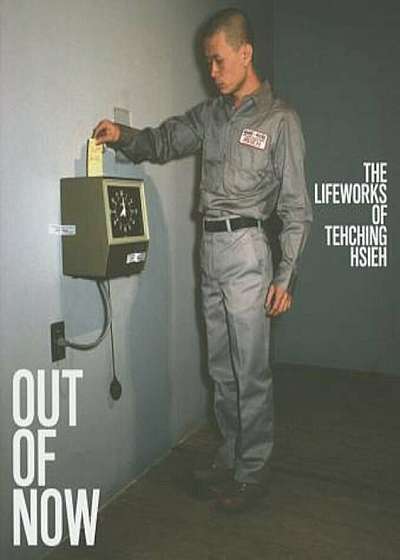 Out of Now: The Lifeworks of Tehching Hsieh, Paperback