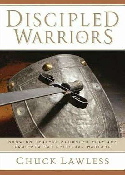 Discipled Warriors: Growing Healthy Churches That Are Equipped for Spiritual Warfare, Paperback