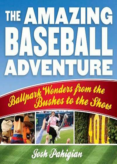 The Amazing Baseball Adventure: Ballpark Wonders from the Bushes to the Show, Paperback