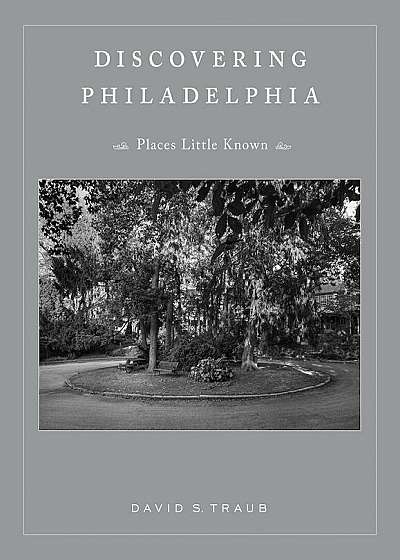 Discovering Philadelphia: Places Little Known, Hardcover