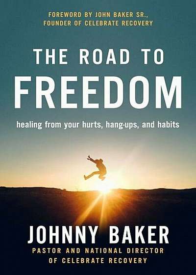 The Road to Freedom: Healing from Your Hurts, Hang-Ups, and Habits, Hardcover