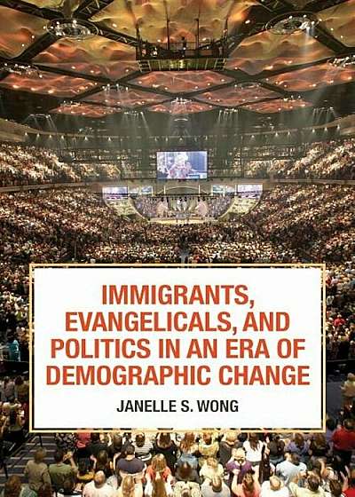 Immigrants, Evangelicals, and Politics in an Era of Demographic Change, Paperback