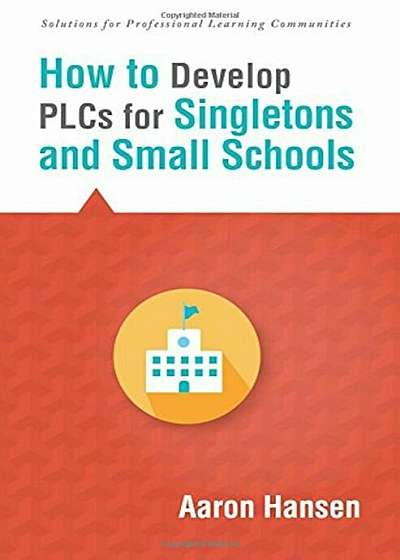 How to Develop Plcs for Singletons and Small Schools: (Creating Vertical, Virtual, and Interdisciplinary Teams to Eliminate Teacher Isolation), Paperback