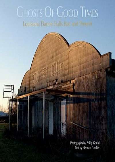 Ghosts of Good Times: Louisiana Dance Halls, Past and Present, Paperback