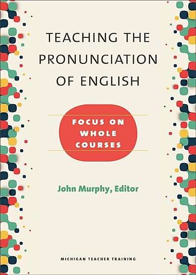 Teaching the Pronunciation of English: Focus on Whole Courses, Paperback