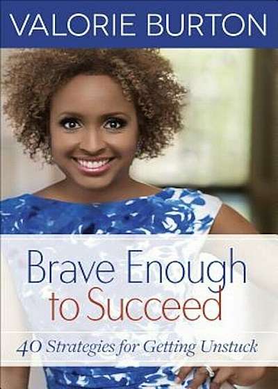 Brave Enough to Succeed: 40 Strategies for Getting Unstuck, Paperback
