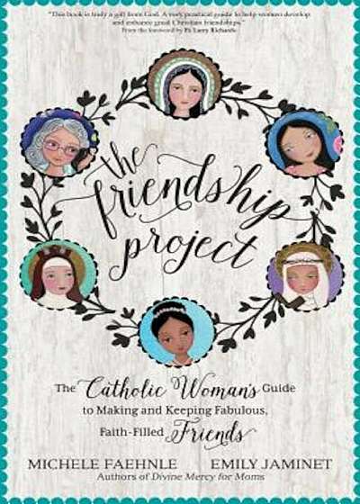 The Friendship Project: The Catholic Woman's Guide to Making and Keeping Fabulous, Faith-Filled Friends, Paperback