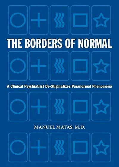 The Borders of Normal: A Clinical Psychiatrist de-Stigmatizes Paranormal Phenomena, Paperback