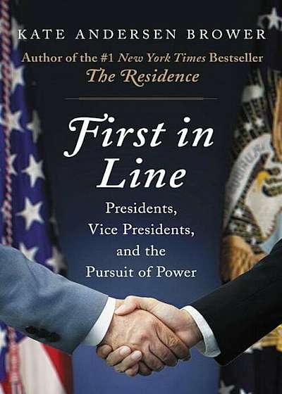 First in Line: Presidents, Vice Presidents, and the Pursuit of Power, Hardcover