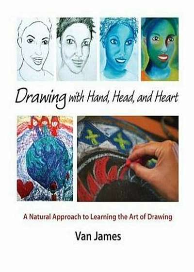 Drawing with Hand, Head, and Heart: A Natural Approach to Learning the Art of Drawing, Paperback