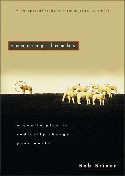 Roaring Lambs: A Gentle Plan to Radically Change Your World, Paperback