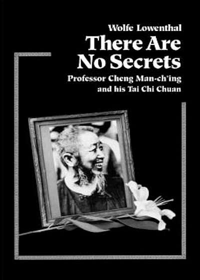 There Are No Secrets: Professor Cheng Man Ch'ing and His T'Ai Chi Chuan, Paperback