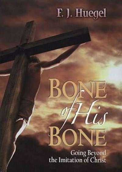 Bone of His Bone: Going Beyond the Imitation of Christ, Paperback