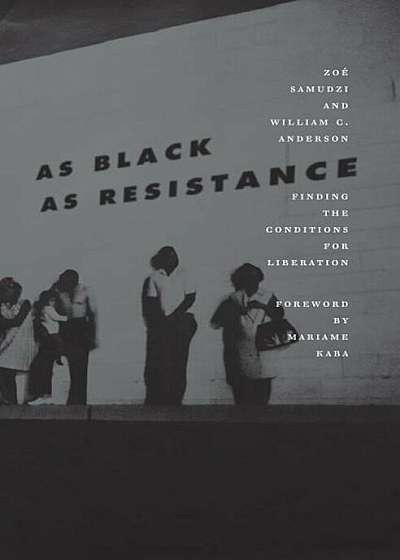 As Black as Resistance: Finding the Conditions for Liberation, Paperback