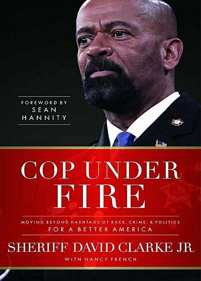 Cop Under Fire: Moving Beyond Hashtags of Race, Crime and Politics for a Better America, Hardcover