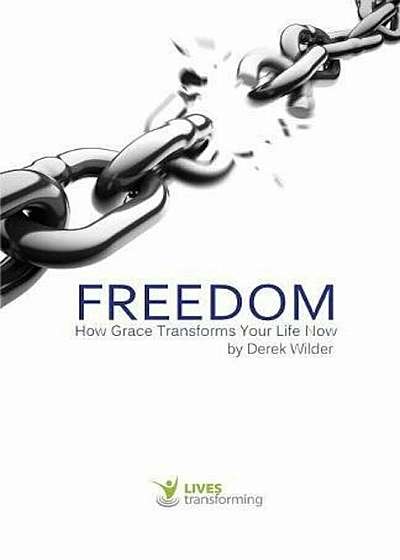 Freedom: How Grace Transforms Your Life Now, Paperback
