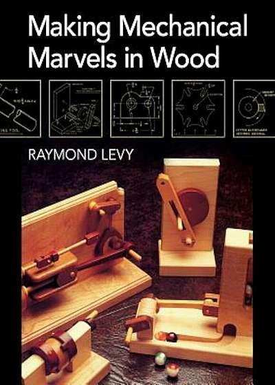Making Mechanical Marvels in Wood, Paperback