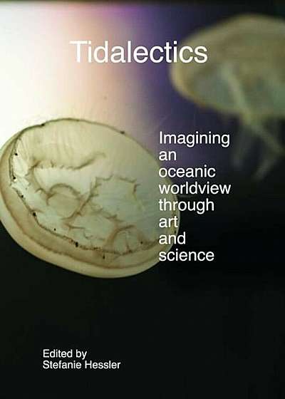 Tidalectics: Imagining an Oceanic Worldview Through Art and Science, Hardcover