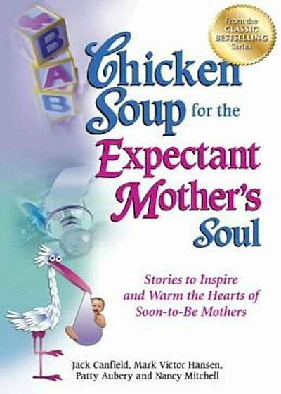 Chicken Soup for the Expectant Mother's Soul: Stories to Inspire and Warm the Hearts of Soon-To-Be Mothers, Paperback