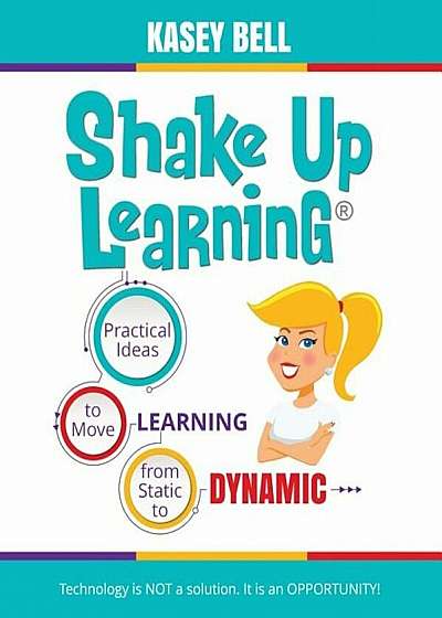 Shake Up Learning: Practical Ideas to Move Learning from Static to Dynamic, Paperback