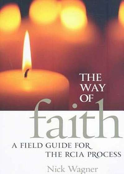 The Way of Faith: A Field Guide to the RCIA Process, Paperback