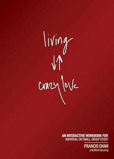 Living Crazy Love: An Interactive Workbook for Individual or Small-Group Study, Paperback