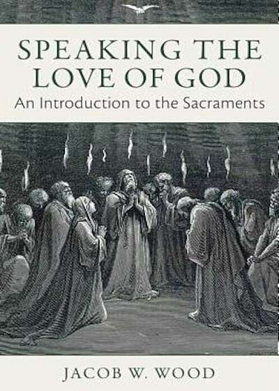 Speaking the Love of God: An Introduction to the Sacraments, Hardcover