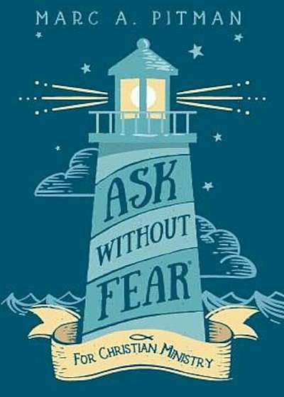 Ask Without Fear for Christian Ministry: Helping You Connect Donors with Causes That Have Eternal Impact, Paperback