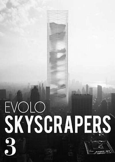 Evolo Skyscrapers 3: Visionary Architecture and Urban Design, Hardcover