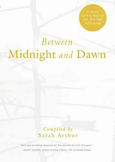 Between Midnight and Dawn: A Literary Guide to Prayer for Lent, Holy Week, and Eastertide, Paperback