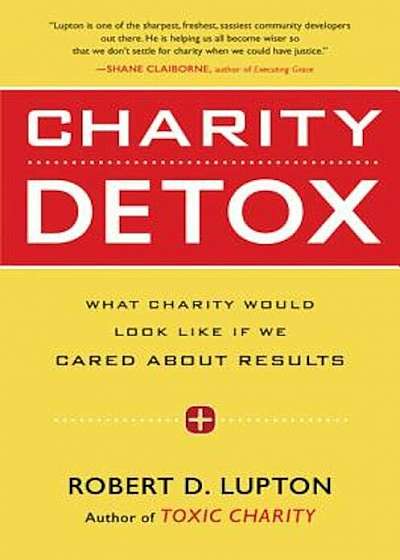Charity Detox: What Charity Would Look Like If We Cared about Results, Paperback
