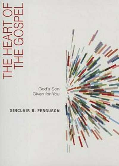 The Heart of the Gospel: God's Son Given for You, Paperback
