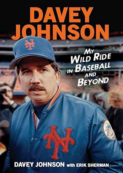 Davey Johnson: My Wild Ride in Baseball and Beyond, Hardcover