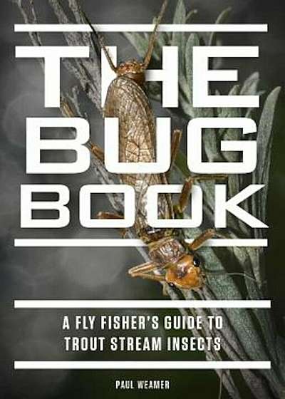 The Bug Book: A Fly Fisher's Guide to Trout Stream Insects, Hardcover