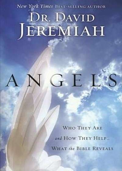 Angels: Who They Are and How They Help...What the Bible Reveals, Paperback
